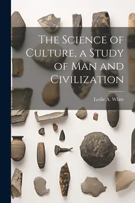 La scienza della cultura, uno studio dell'uomo e della civiltà - The Science of Culture, a Study of man and Civilization