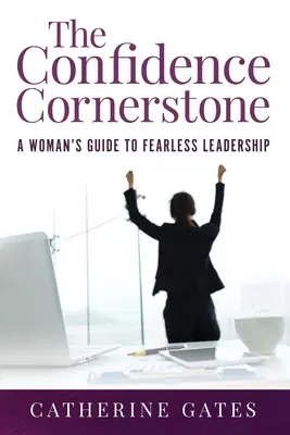 La pietra angolare della fiducia: Guida di una donna alla leadership senza paura - The Confidence Cornerstone: A Woman's Guide to Fearless Leadership