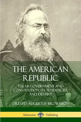 La Repubblica americana: Il governo e la costituzione degli Stati Uniti; le sue tendenze e il suo destino - The American Republic: The US Government and Constitution; its Tendencies and Destiny