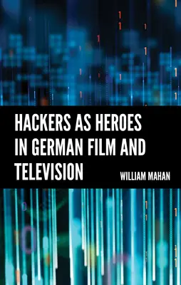 Gli hacker come eroi nel cinema e nella televisione tedesca - Hackers as Heroes in German Film and Television