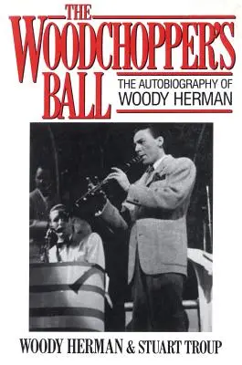 Il ballo del taglialegna: L'autobiografia di Woody Herman - The Woodchopper's Ball: The Autobiography of Woody Herman