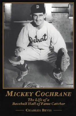 Mickey Cochrane: La vita di un ricevitore della Hall of Fame del Baseball - Mickey Cochrane: The Life of a Baseball Hall of Fame Catcher