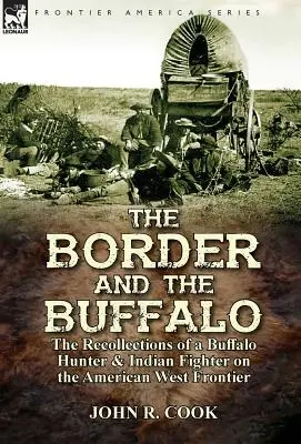 Il confine e il bufalo: le memorie di un cacciatore di bufali e di un combattente indiano sulla frontiera del West americano - The Border and the Buffalo: the Recollections of a Buffalo Hunter & Indian Fighter on the American West Frontier