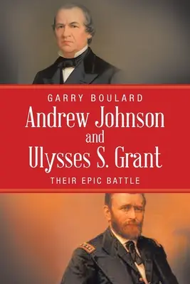 Andrew Johnson e Ulysses S. Grant: La loro epica battaglia - Andrew Johnson and Ulysses S. Grant: Their Epic Battle