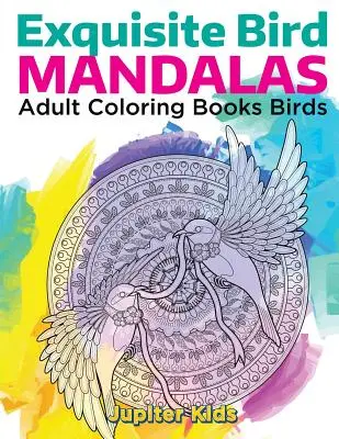 Mandala di uccelli squisiti: Libri da colorare per adulti Uccelli - Exquisite Bird Mandalas: Adult Coloring Books Birds