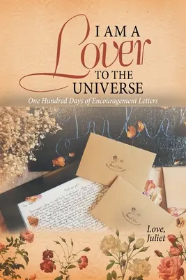 Sono un amante dell'universo: Cento giorni di lettere d'incoraggiamento - I Am a Lover to the Universe: One Hundred Days of Encouragement Letters