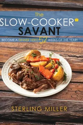 Il saggio della cucina a fuoco lento: Diventa un eroe della cena per 52 settimane all'anno! - The Slow-Cooker Savant: Become a Dinner Hero 52 Weeks of the Year!