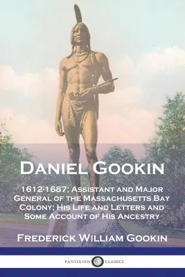 Daniel Gookin: 1612-1687; Assistente e Maggiore Generale della Colonia della Baia del Massachusetts; la sua vita e le sue lettere e alcuni resoconti della sua carriera. - Daniel Gookin: 1612-1687; Assistant and Major General of the Massachusetts Bay Colony; His Life and Letters and Some Account of His A