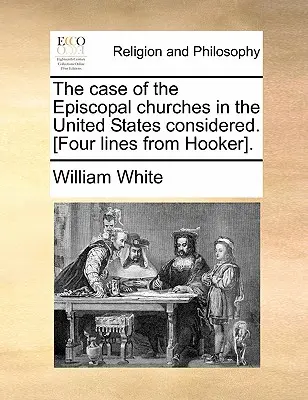 Il caso delle Chiese episcopali negli Stati Uniti considerato. [Quattro righe di Hooker]. - The Case of the Episcopal Churches in the United States Considered. [Four Lines from Hooker].