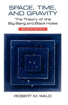 Spazio, tempo e gravità: La teoria del Big Bang e dei buchi neri - Space, Time, and Gravity: The Theory of the Big Bang and Black Holes