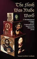 La carne è stata fatta parola: Una critica metastorica della ricerca contemporanea del Gesù storico - The Flesh Was Made Word: A Metahistorical Critique of the Contemporary Quest of the Historical Jesus