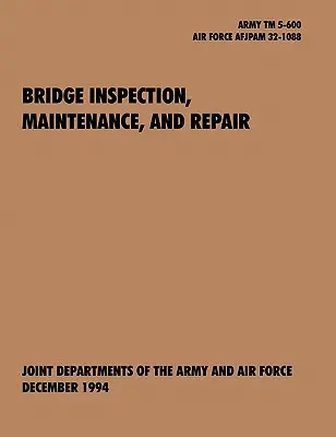 Ispezione, manutenzione e riparazione dei ponti: Il manuale tecnico ufficiale dell'esercito americano TM 5-600, l'opuscolo congiunto dell'aeronautica militare AFJAPAM 32-108. - Bridge Inspection, Maintenance, and Repair: The official U.S. Army Technical Manual TM 5-600, U.S. Air Force Joint Pamphlet AFJAPAM 32-108