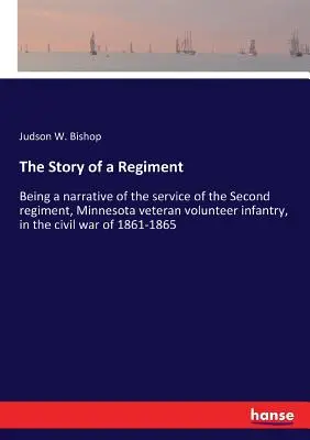 La storia di un reggimento: Narrazione del servizio prestato dal secondo reggimento di fanteria volontaria veterana del Minnesota nella guerra civile del 186. - The Story of a Regiment: Being a narrative of the service of the Second regiment, Minnesota veteran volunteer infantry, in the civil war of 186