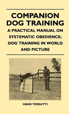 Addestramento del cane da compagnia - Manuale pratico sull'obbedienza sistematica; Addestramento del cane nel mondo e nelle immagini - Companion Dog Training - A Practical Manual On Systematic Obedience; Dog Training In World And Picture