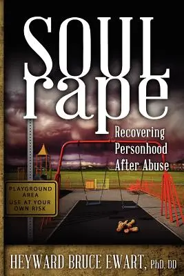Stupro dell'anima: Recuperare la personalità dopo l'abuso - Soul Rape: Recovering Personhood After Abuse