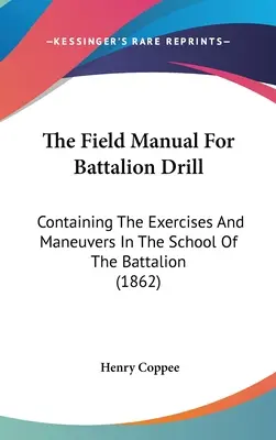 Manuale per l'esercitazione del battaglione: Contiene gli esercizi e le manovre della scuola del battaglione (1862) - The Field Manual For Battalion Drill: Containing The Exercises And Maneuvers In The School Of The Battalion (1862)