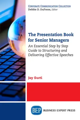Il libro delle presentazioni per manager di alto livello: Una guida essenziale, passo dopo passo, per strutturare e tenere discorsi efficaci - The Presentation Book for Senior Managers: An Essential Step by Step Guide to Structuring and Delivering Effective Speeches