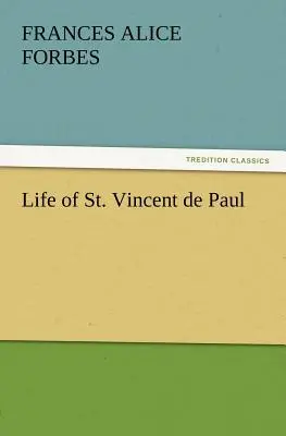 Vita di San Vincenzo de' Paoli (Forbes F. a. (Frances Alice)) - Life of St. Vincent de Paul (Forbes F. a. (Frances Alice))