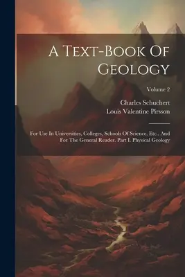 Un libro di testo di geologia: Per l'uso nelle università, nei college, nelle scuole di scienze, ecc. e per il lettore generale. Parte I. Geologia fisica; Vol. - A Text-book Of Geology: For Use In Universities, Colleges, Schools Of Science, Etc., And For The General Reader. Part I. Physical Geology; Vol