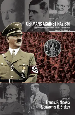 Tedeschi contro il nazismo: Nonconformismo, opposizione e resistenza nel Terzo Reich: Saggi in onore di Peter Hoffmann - Germans Against Nazism: Nonconformity, Opposition and Resistance in the Third Reich: Essays in Honour of Peter Hoffmann