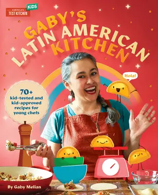 La cucina latinoamericana di Gaby: 70 ricette testate e approvate dai bambini per giovani chef - Gaby's Latin American Kitchen: 70 Kid-Tested and Kid-Approved Recipes for Young Chefs