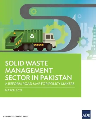 Il settore della gestione dei rifiuti solidi in Pakistan: Una road map di riforma per i decisori politici - Solid Waste Management Sector in Pakistan: A Reform Road Map for Policy Makers