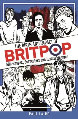 La nascita e l'impatto del Britpop: Forme sbagliate, scenografi e insaziabili - The Birth and Impact of Britpop: Mis-Shapes, Scenesters and Insatiable Ones