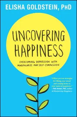 Scoprire la felicità: Superare la depressione con la mindfulness e l'autocompassione - Uncovering Happiness: Overcoming Depression with Mindfulness and Self-Compassion