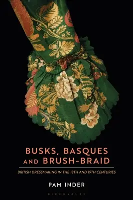Buschi, baschi e trecce a spazzola: La sartoria britannica nel 18° e 19° secolo - Busks, Basques and Brush-Braid: British Dressmaking in the 18th and 19th Centuries