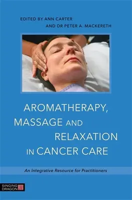 Aromaterapia, massaggio e rilassamento nella cura del cancro: Una risorsa integrativa per gli operatori del settore - Aromatherapy, Massage and Relaxation in Cancer Care: An Integrative Resource for Practitioners