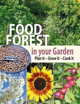 Una foresta alimentare in giardino: Pianificare, coltivare, cucinare - A Food Forest in Your Garden: Plan It, Grow It, Cook It