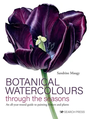 Acquerelli botanici attraverso le stagioni: Una guida per dipingere fiori e piante durante tutto l'anno - Botanical Watercolours Through the Seasons: An All-Year-Round Guide to Painting Flowers and Plants