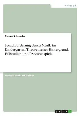 Sprachfrderung durch Musik im Kindergarten. Hintergrund teorico, studi e pratiche - Sprachfrderung durch Musik im Kindergarten. Theoretischer Hintergrund, Fallstudien und Praxisbeispiele