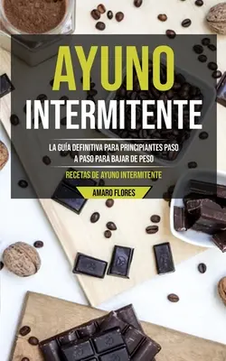 Ayuno Intermitente: La dieta definitiva per principianti, passo dopo passo per perdere peso (Recetas de ayuno intermitente) - Ayuno Intermitente: La gua definitiva para principiantes paso a paso para bajar de peso (Recetas de ayuno intermitente)