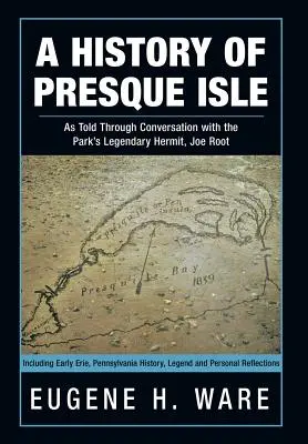 Una storia di Presque Isle: Raccontata attraverso le conversazioni con il leggendario eremita del parco, Joe Root - A History of Presque Isle: As Told Through Conversation with the Park's Legendary Hermit, Joe Root