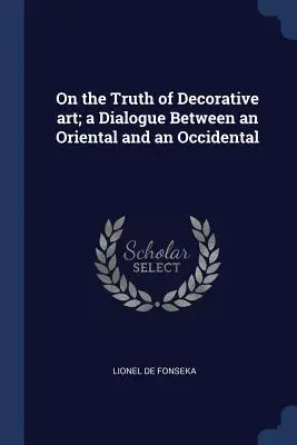 Sulla verità dell'arte decorativa; un dialogo tra un orientale e un occidentale - On the Truth of Decorative art; a Dialogue Between an Oriental and an Occidental