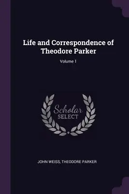 Vita e corrispondenza di Theodore Parker; Volume 1 - Life and Correspondence of Theodore Parker; Volume 1