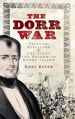 La guerra di Dorr: tradimento, ribellione e lotta per la riforma nel Rhode Island - The Dorr War: Treason, Rebellion & the Fight for Reform in Rhode Island