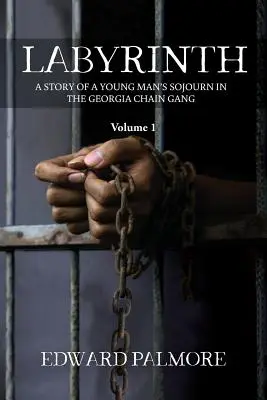 Labirinto: Volume 1: LA STORIA DEL DIARIO DI UN GIOVANE NELLA GANG A CATENA DELLA GEORGIA - Labyrinth: Volume 1: A STORY OF A YOUNG MAN'S SOJOURN IN THE GEORGIA CHAIN GANG
