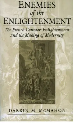 Nemici dell'Illuminismo: Il controilluminismo francese e la creazione della modernità - Enemies of the Enlightenment: The French Counter-Enlightenment and the Making of Modernity