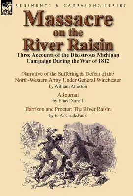 Massacro sul fiume Raisin: Tre resoconti della disastrosa campagna del Michigan durante la guerra del 1812 - Massacre on the River Raisin: Three Accounts of the Disastrous Michigan Campaign During the War of 1812