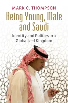 Essere giovani, maschi e sauditi: identità e politica in un regno globalizzato - Being Young, Male and Saudi: Identity and Politics in a Globalized Kingdom