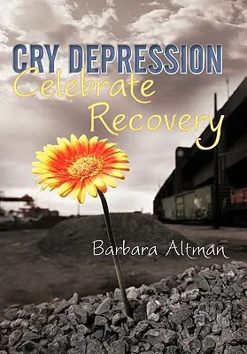 Piangere la depressione, festeggiare la guarigione: Il mio viaggio attraverso la malattia mentale - Cry Depression, Celebrate Recovery: My Journey Through Mental Illness