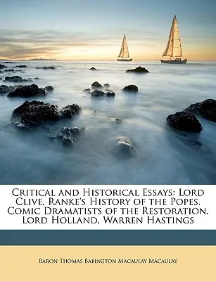 Saggi critici e storici: Lord Clive. Storia dei Papi di Ranke. Drammaturghi comici della Restaurazione. Lord Holland. Warren Hastings - Critical and Historical Essays: Lord Clive. Ranke's History of the Popes. Comic Dramatists of the Restoration. Lord Holland. Warren Hastings