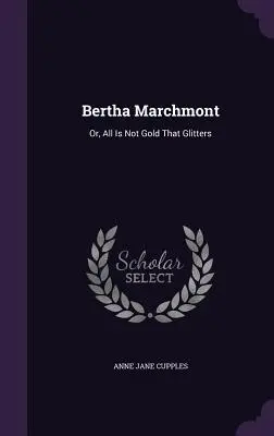 Bertha Marchmont: Ovvero, non è tutto oro quello che luccica - Bertha Marchmont: Or, All Is Not Gold That Glitters