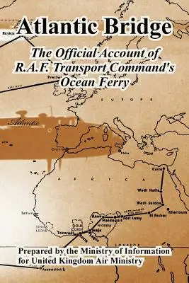 Ponte Atlantico: Il resoconto ufficiale del traghetto oceanico del Comando Trasporti della R.A.F. - Atlantic Bridge: The Official Account of R.A.F. Transport Command's Ocean Ferry