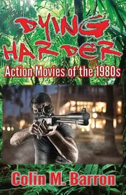 Morire di più: Film d'azione degli anni '80 - Dying Harder: Action Movies of the 1980s