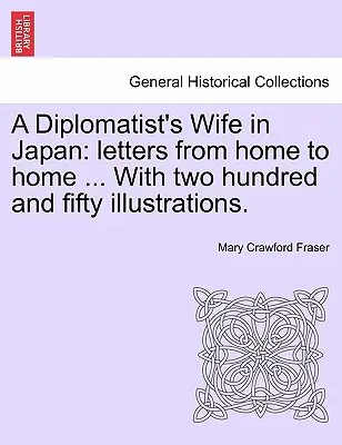 La moglie di un diplomatico in Giappone: Lettere da casa a casa... con duecentocinquanta illustrazioni. - A Diplomatist's Wife in Japan: Letters from Home to Home ... with Two Hundred and Fifty Illustrations.