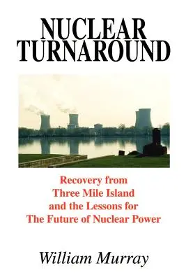 La svolta nucleare: Il recupero da Three Mile Island e le lezioni per il futuro dell'energia nucleare - Nuclear Turnaround: Recovery from Three Mile Island and the Lessons for The Future of Nuclear Power