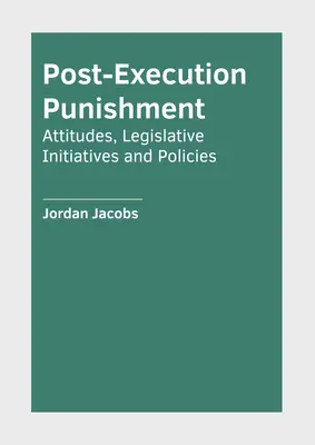 Punizione post-esecuzione: Atteggiamenti, iniziative legislative e politiche - Post-Execution Punishment: Attitudes, Legislative Initiatives and Policies